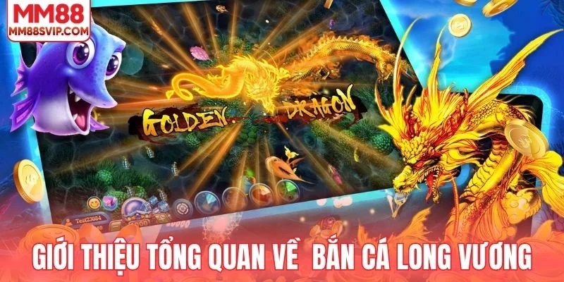 Giới thiệu tổng quan về  bắn cá Long Vương